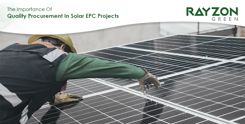 Importance of quality procurement in solar EPC projects by Rayzon Green