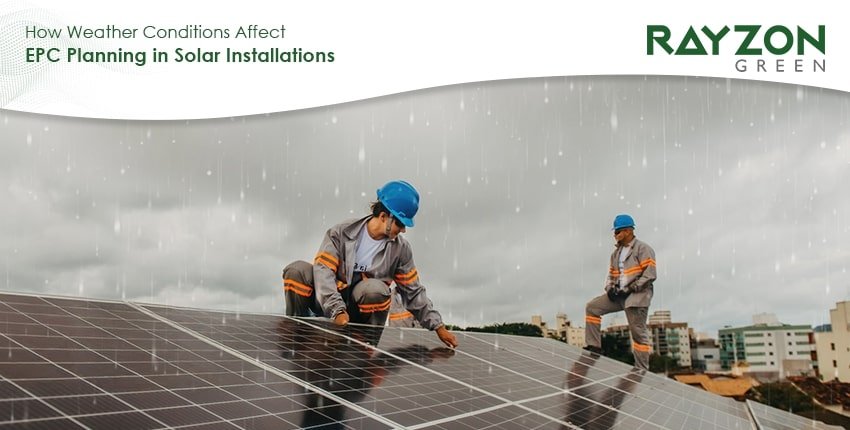 Impact of weather conditions on solar EPC planning for efficient installation and long-term solar performance.